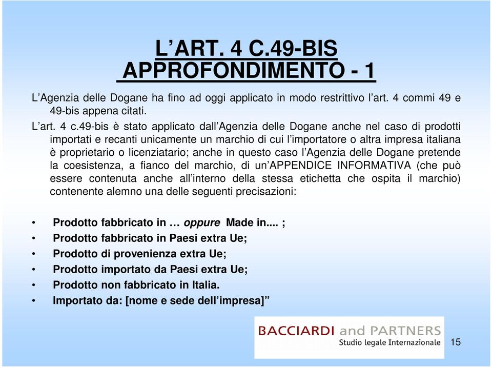 49-bis è stato applicato dall Agenzia delle Dogane anche nel caso di prodotti importati e recanti unicamente un marchio di cui l importatore o altra impresa italiana è proprietario o licenziatario;