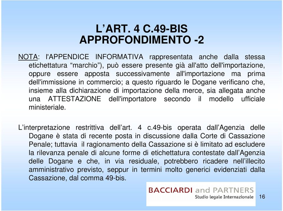 successivamente all'importazione ma prima dell'immissione in commercio; a questo riguardo le Dogane verificano che, insieme alla dichiarazione di importazione della merce, sia allegata anche una