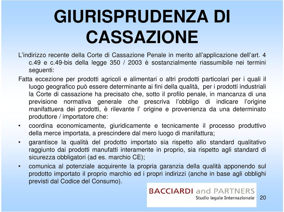 essere determinante ai fini della qualità, per i prodotti industriali la Corte di cassazione ha precisato che, sotto il profilo penale, in mancanza di una previsione normativa generale che prescriva