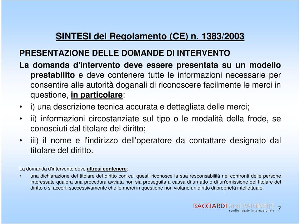 autorità doganali di riconoscere facilmente le merci in questione, in particolare: i) una descrizione tecnica accurata e dettagliata delle merci; ii) informazioni circostanziate sul tipo o le