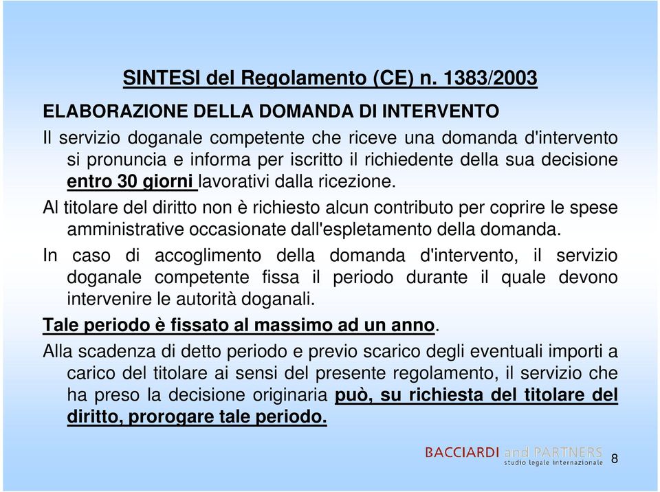 giorni lavorativi dalla ricezione. Al titolare del diritto non è richiesto alcun contributo per coprire le spese amministrative occasionate dall'espletamento della domanda.