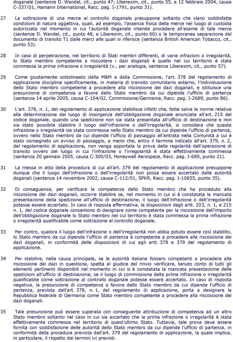 autorizzata nel momento in cui l autorità doganale intende procedere all esame di tale merce (sentenze D. Wandel, cit., punto 48, e Liberexim, cit.