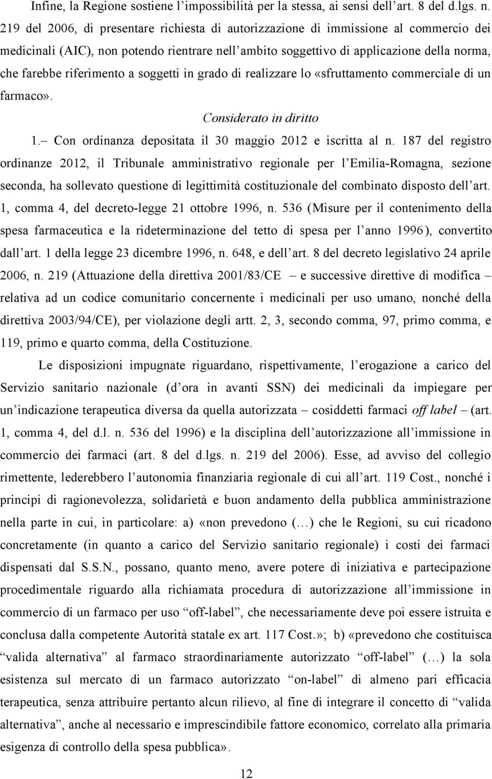 riferimento a soggetti in grado di realizzare lo «sfruttamento commerciale di un farmaco». Considerato in diritto 1. Con ordinanza depositata il 30 maggio 2012 e iscritta al n.