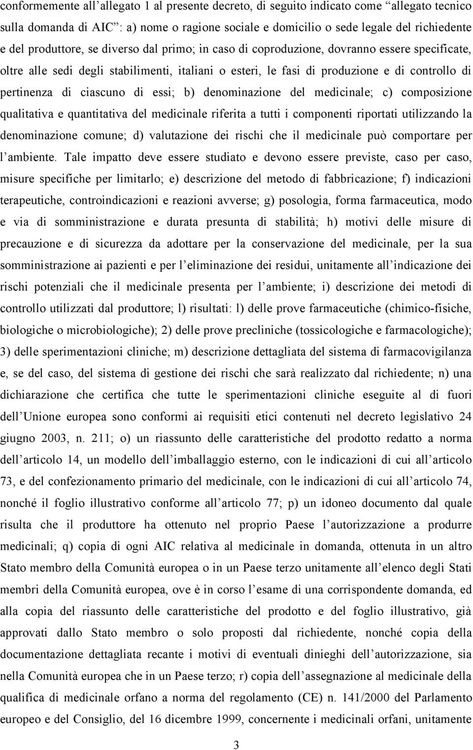 ciascuno di essi; b) denominazione del medicinale; c) composizione qualitativa e quantitativa del medicinale riferita a tutti i componenti riportati utilizzando la denominazione comune; d)