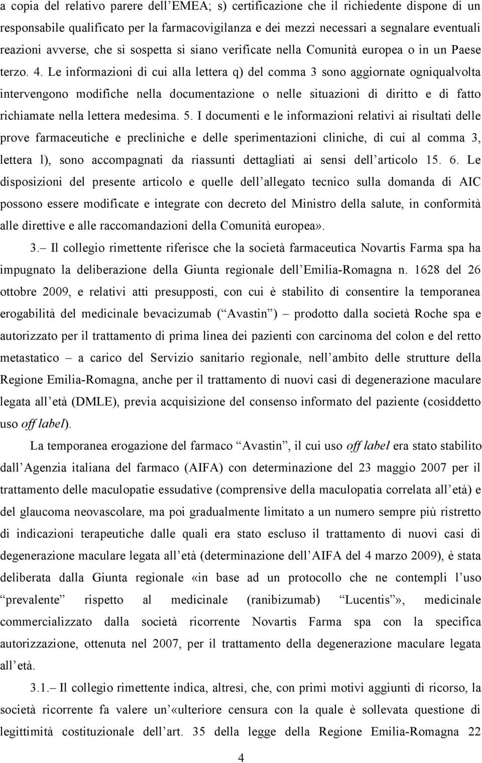 Le informazioni di cui alla lettera q) del comma 3 sono aggiornate ogniqualvolta intervengono modifiche nella documentazione o nelle situazioni di diritto e di fatto richiamate nella lettera medesima.