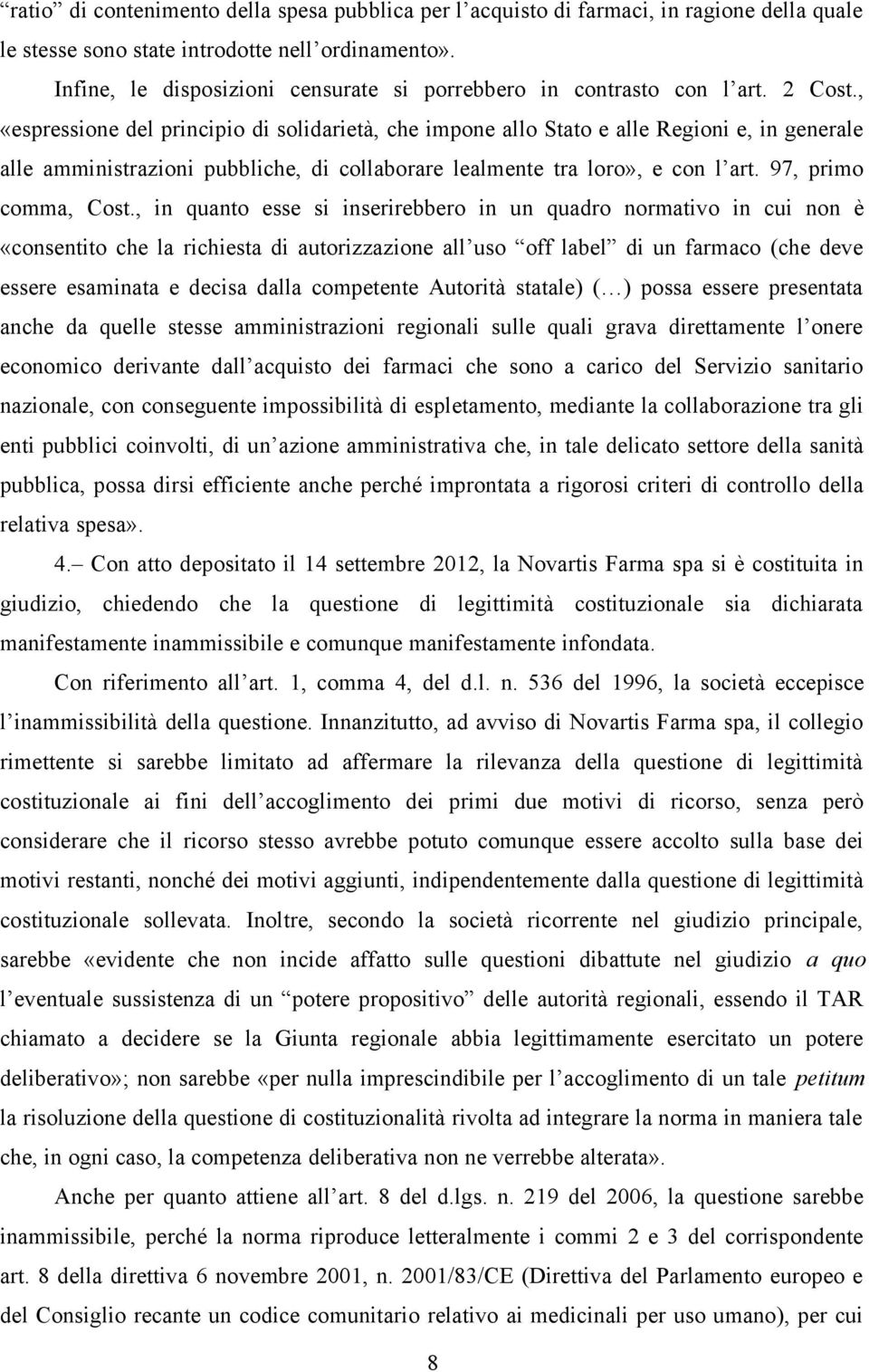 , «espressione del principio di solidarietà, che impone allo Stato e alle Regioni e, in generale alle amministrazioni pubbliche, di collaborare lealmente tra loro», e con l art. 97, primo comma, Cost.