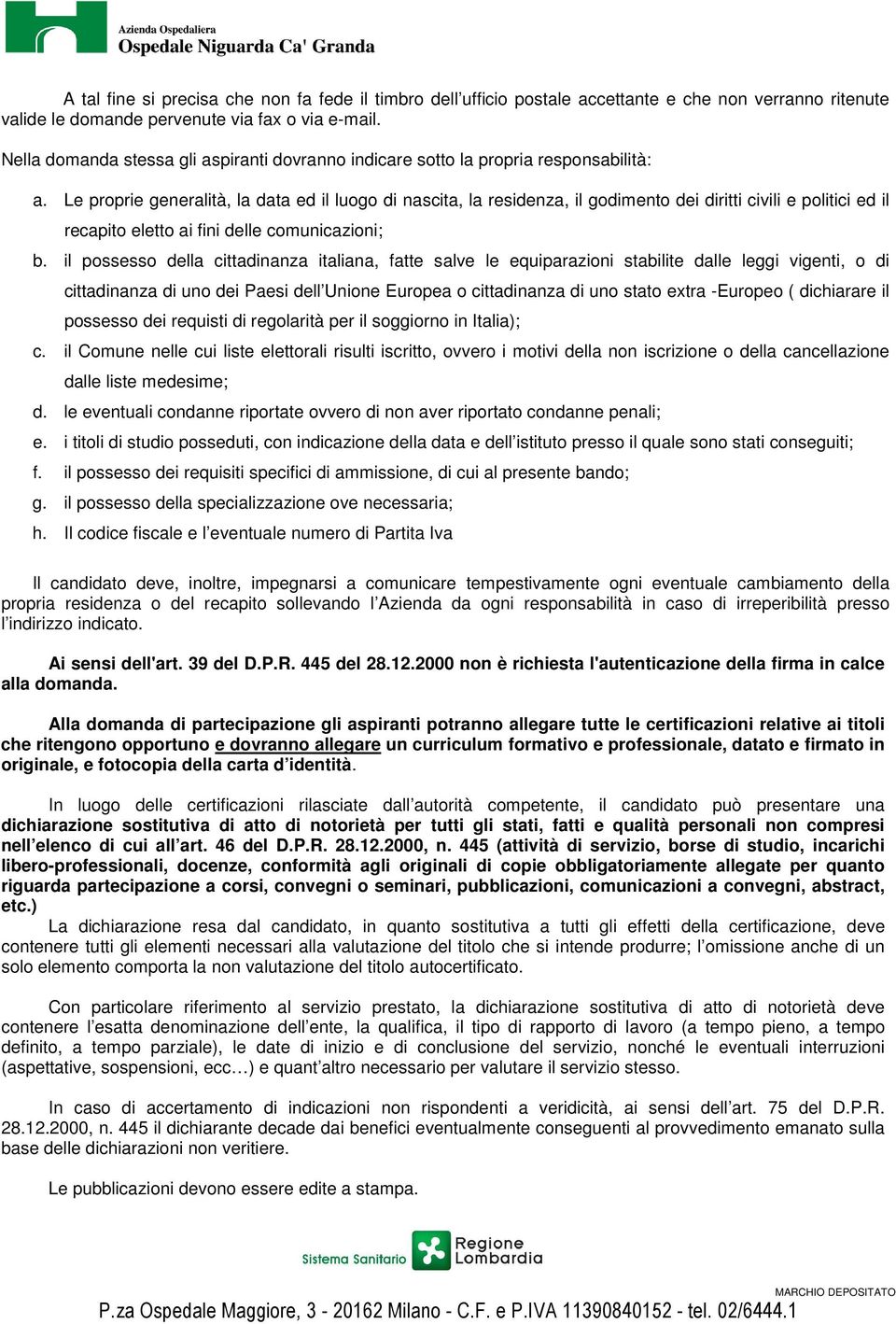 Le proprie generalità, la data ed il luogo di nascita, la residenza, il godimento dei diritti civili e politici ed il recapito eletto ai fini delle comunicazioni; b.