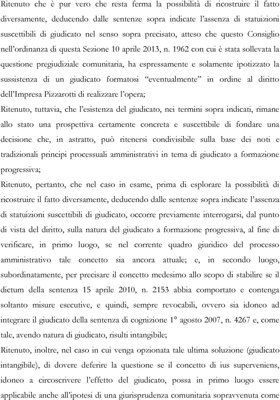 1962 con cui è stata sollevata la questione pregiudiziale comunitaria, ha espressamente e solamente ipotizzato la sussistenza di un giudicato formatosi eventualmente in ordine al diritto dell Impresa