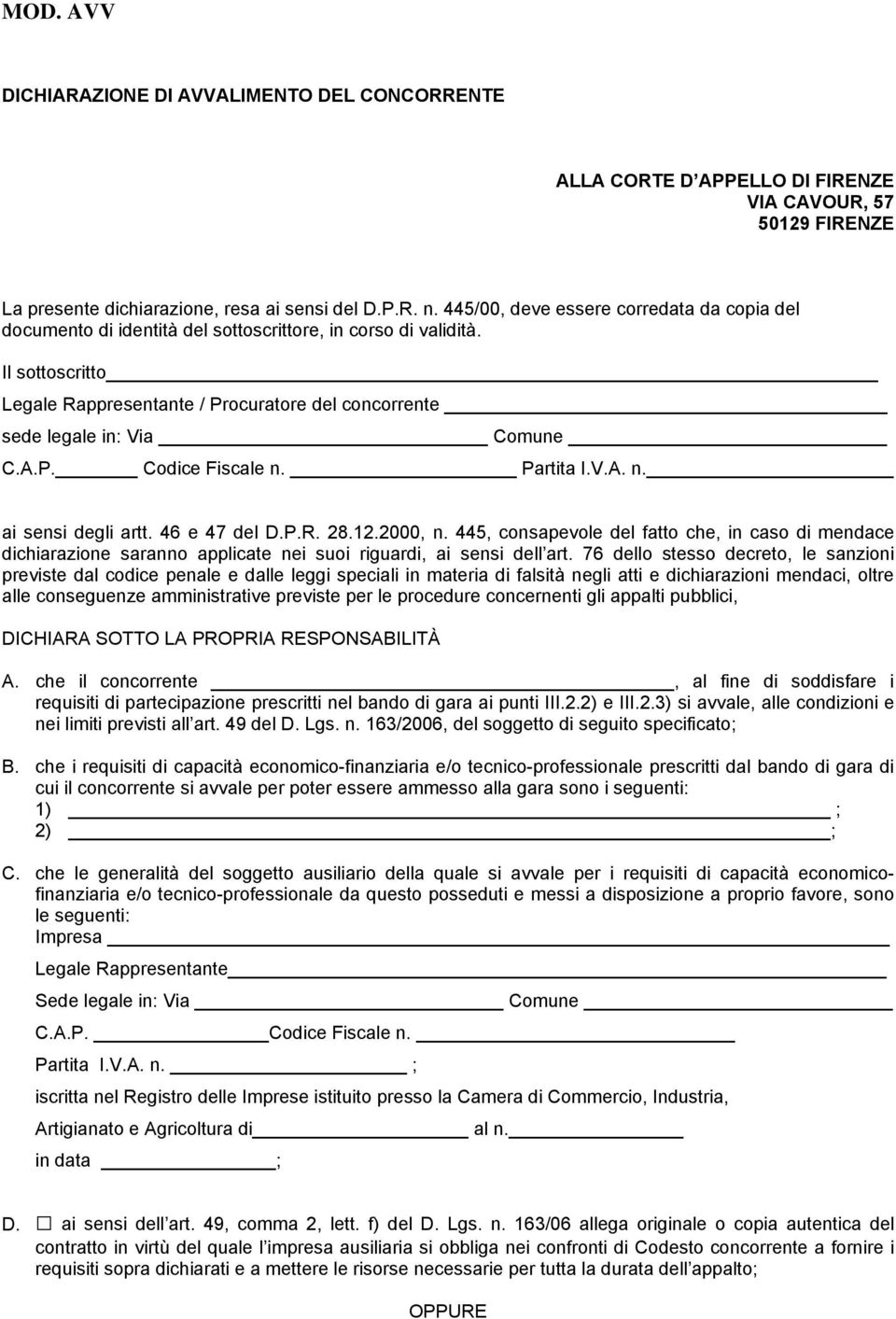 Il sottoscritto Legale Rappresentante / Procuratore del concorrente sede legale in: Via Comune C.A.P. Codice Fiscale n. Partita I.V.A. n. ai sensi degli artt. 46 e 47 del D.P.R. 28.12.2000, n.