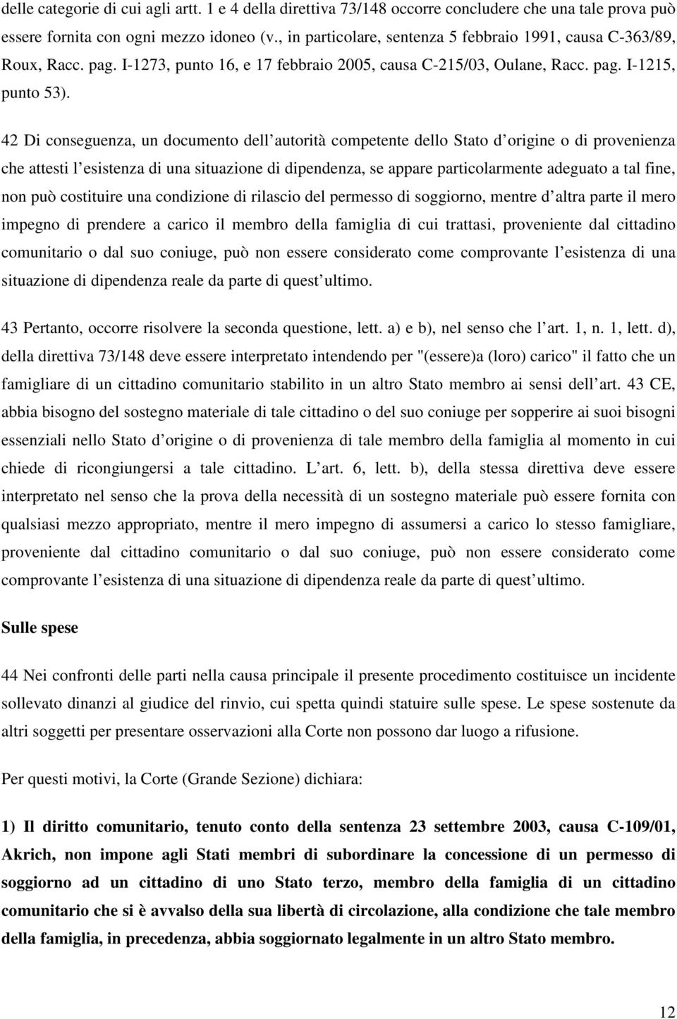 42 Di conseguenza, un documento dell autorità competente dello Stato d origine o di provenienza che attesti l esistenza di una situazione di dipendenza, se appare particolarmente adeguato a tal fine,