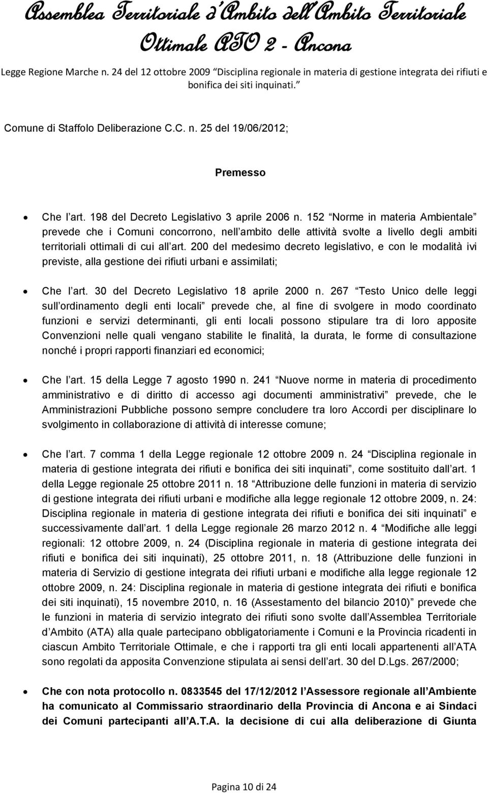 200 del medesimo decreto legislativo, e con le modalità ivi previste, alla gestione dei rifiuti urbani e assimilati; Che l art. 30 del Decreto Legislativo 18 aprile 2000 n.