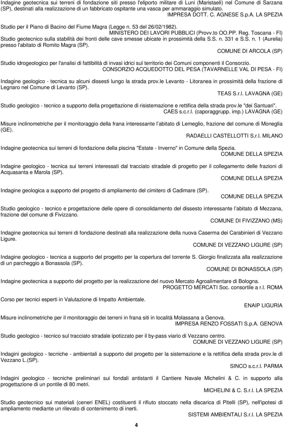 Toscana - FI) Studio geotecnico sulla stabilità dei fronti delle cave smesse ubicate in prossimità della S.S. n. 331 e S.S. n. 1 (Aurelia) presso l'abitato di Romito Magra (SP).