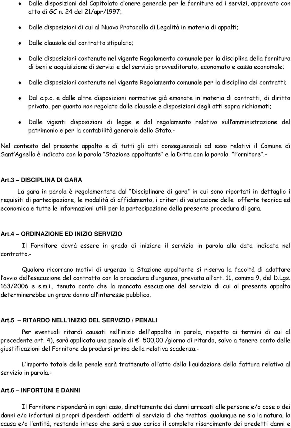 comunale per la disciplina della fornitura di beni e acquisizione di servizi e del servizio provveditorato, economato e cassa economale; Dalle disposizioni contenute nel vigente Regolamento comunale