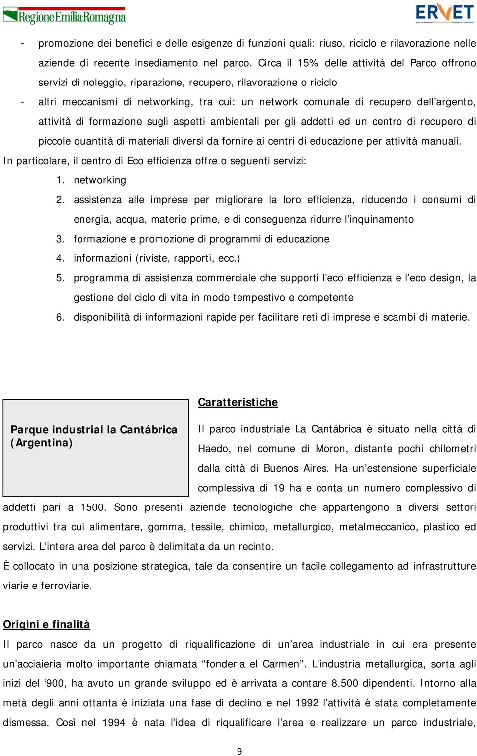 argento, attività di formazione sugli aspetti ambientali per gli addetti ed un centro di recupero di piccole quantità di materiali diversi da fornire ai centri di educazione per attività manuali.