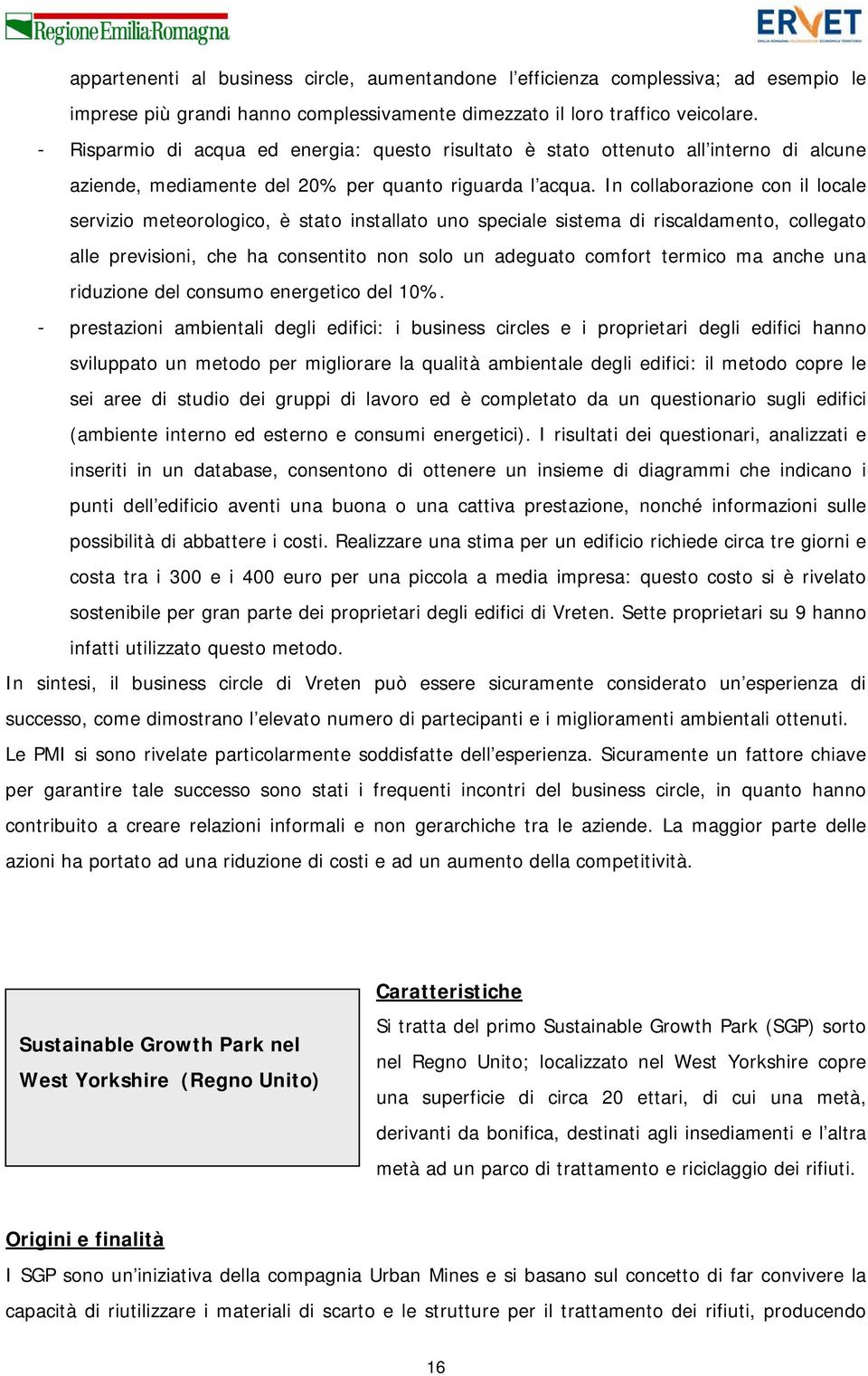 In collaborazione con il locale servizio meteorologico, è stato installato uno speciale sistema di riscaldamento, collegato alle previsioni, che ha consentito non solo un adeguato comfort termico ma