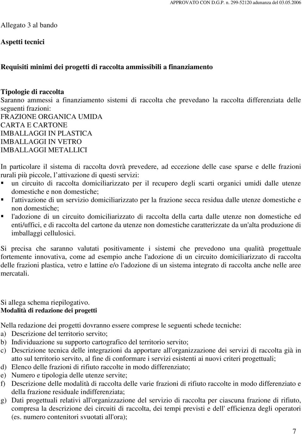 frazioni rurali più piccole, l attivazione di questi servizi: un circuito di domiciliarizzato per il recupero degli scarti organici umidi dalle utenze domestiche e non domestiche; l'attivazione di un