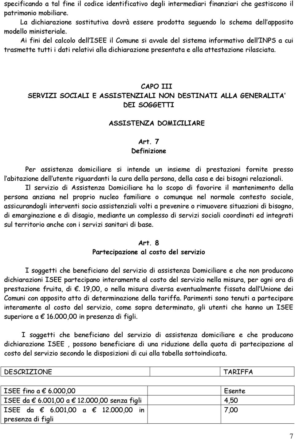 Ai fini del calcolo dell ISEE il Comune si avvale del sistema informativo dell INPS a cui trasmette tutti i dati relativi alla dichiarazione presentata e alla attestazione rilasciata.