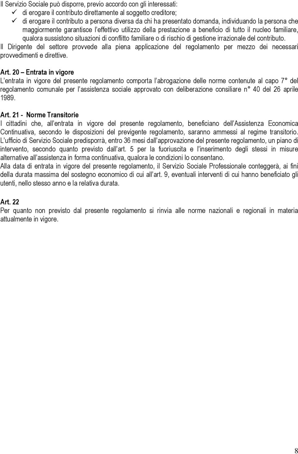 rischio di gestione irrazionale del contributo. Il Dirigente del settore provvede alla piena applicazione del regolamento per mezzo dei necessari provvedimenti e direttive. Art.