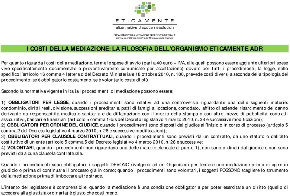 Ministeriale 18 ottobre 2010, n. 180, prevede costi diversi a seconda tipologia del procedimento: se è obbligatorio costa meno, se è volontario costa di più.