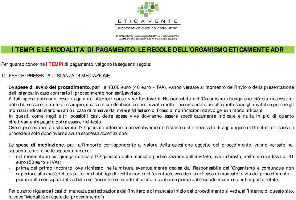 A tali spese potranno essere aggiunte ulteriori spese vive laddove il Responsabile dell Organismo ritenga che ciò sia necessario: potrebbe essere, a titolo di esempio, il caso in cui debbano essere