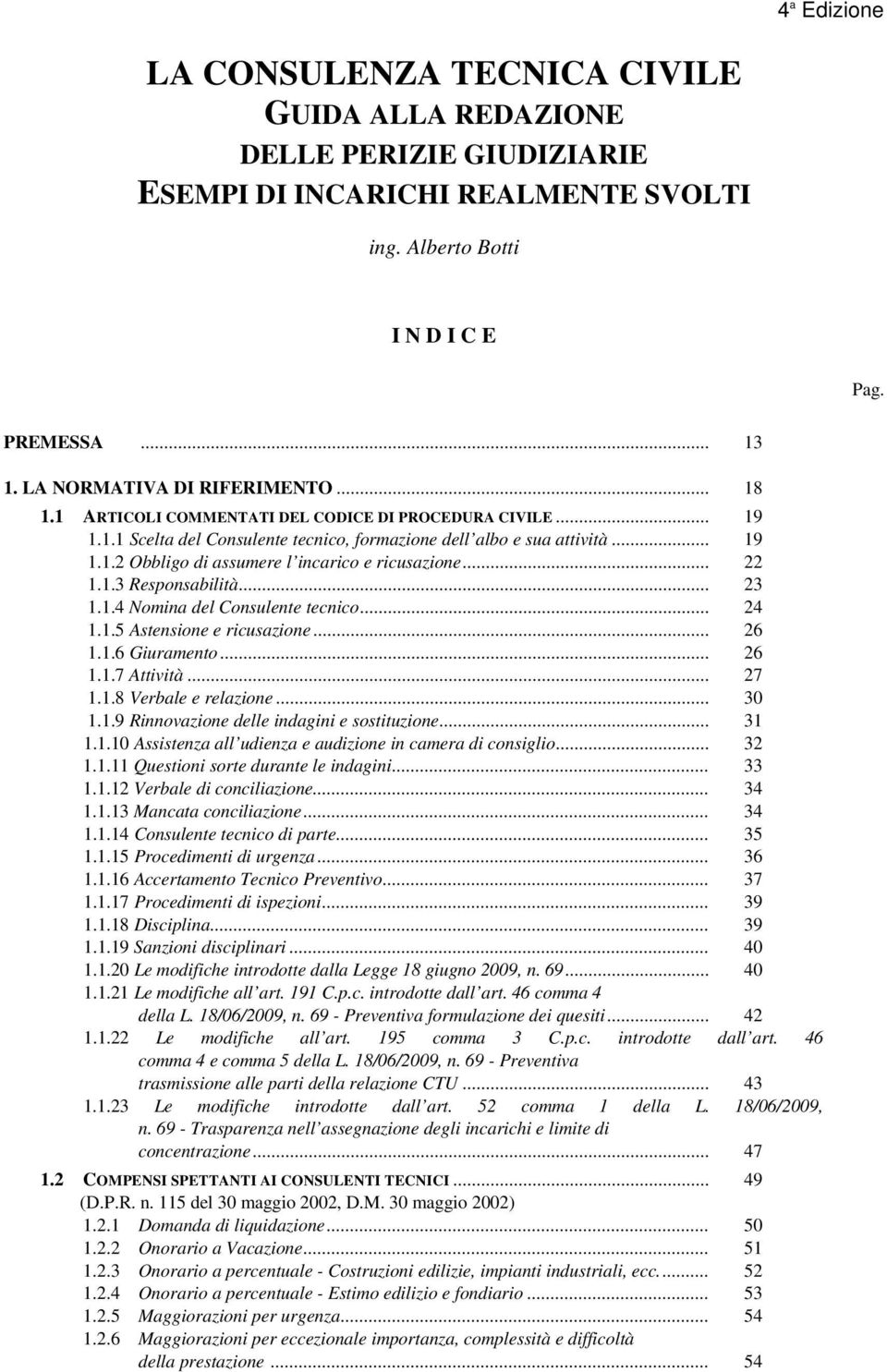 .. 22 1.1.3 Responsabilità... 23 1.1.4 Nomina del Consulente tecnico... 24 1.1.5 Astensione e ricusazione... 26 1.1.6 Giuramento... 26 1.1.7 Attività... 27 1.1.8 Verbale e relazione... 30 1.1.9 Rinnovazione delle indagini e sostituzione.