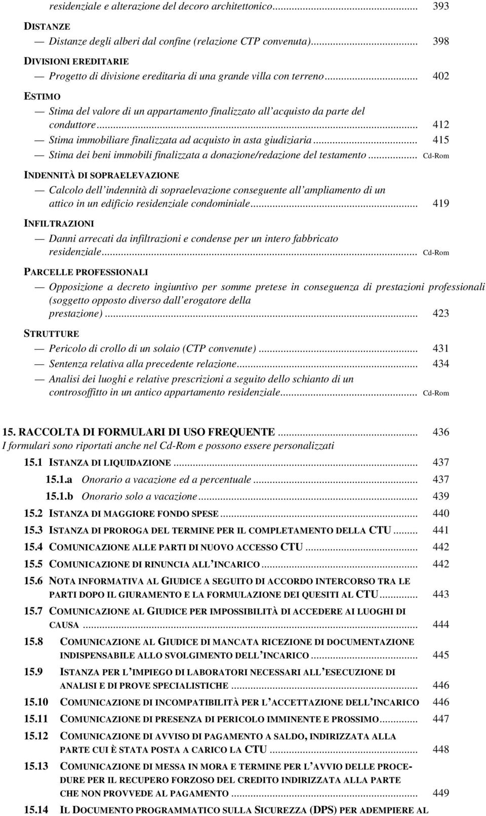 .. 412 Stima immobiliare finalizzata ad acquisto in asta giudiziaria... 415 Stima dei beni immobili finalizzata a donazione/redazione del testamento.