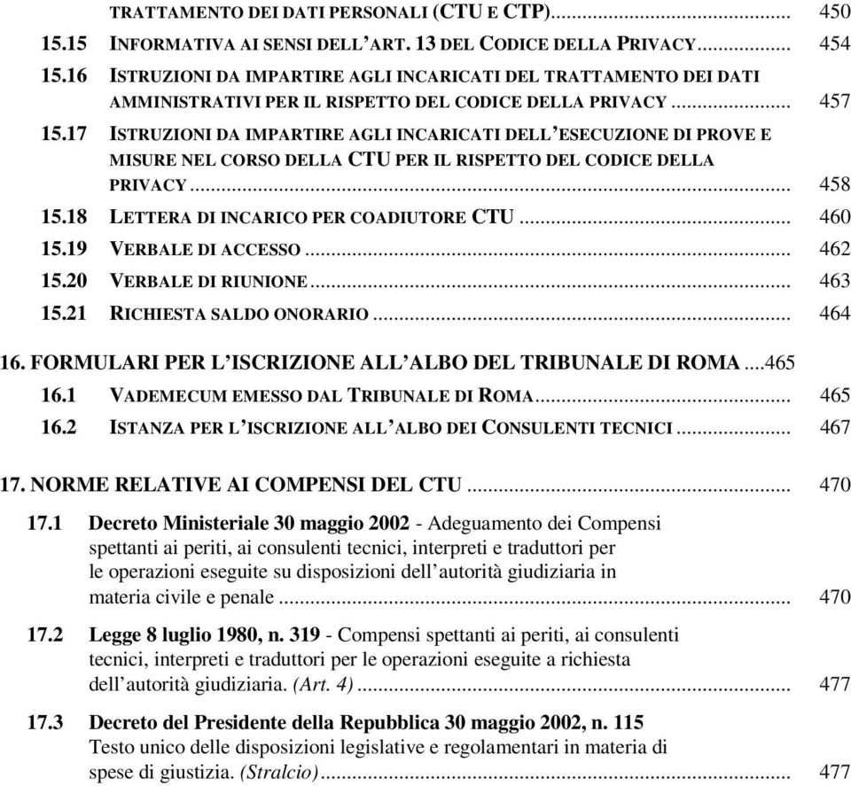 17 ISTRUZIONI DA IMPARTIRE AGLI INCARICATI DELL ESECUZIONE DI PROVE E MISURE NEL CORSO DELLA CTU PER IL RISPETTO DEL CODICE DELLA PRIVACY... 458 15.18 LETTERA DI INCARICO PER COADIUTORE CTU... 460 15.