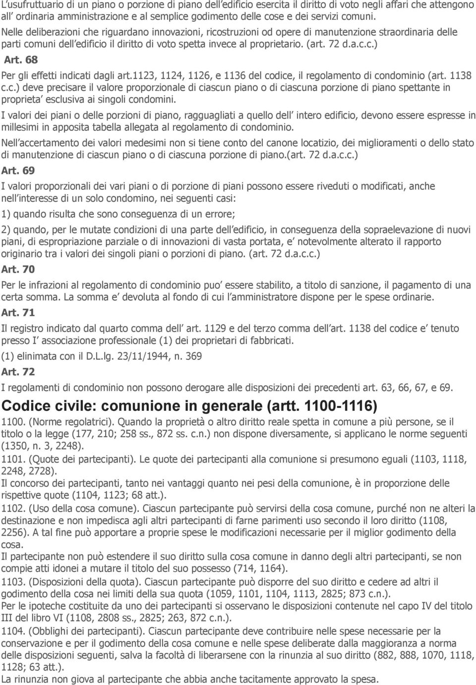 72 d.a.c.c.) Art. 68 Per gli effetti indicati dagli art.1123, 1124, 1126, e 1136 del codice, il regolamento di condominio (art. 1138 c.c.) deve precisare il valore proporzionale di ciascun piano o di ciascuna porzione di piano spettante in proprieta esclusiva ai singoli condomini.