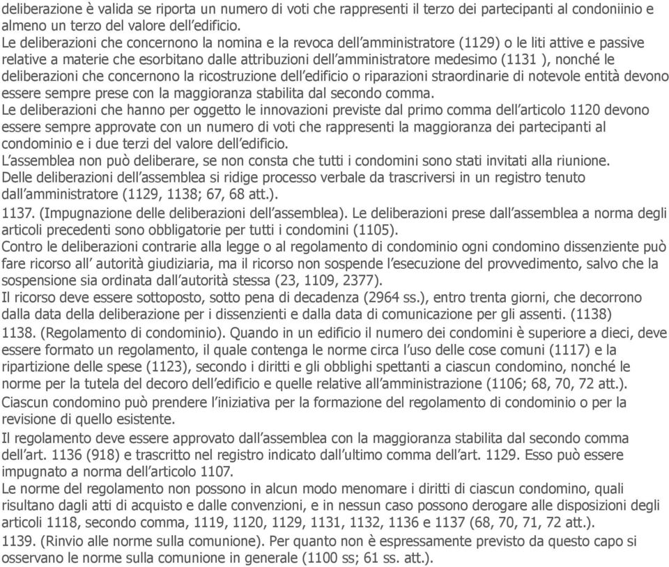 nonché le deliberazioni che concernono la ricostruzione dell edificio o riparazioni straordinarie di notevole entità devono essere sempre prese con la maggioranza stabilita dal secondo comma.