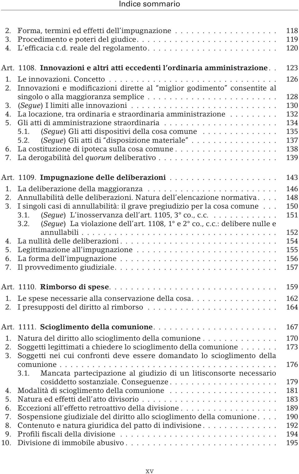 Innovazioni e modificazioni dirette al miglior godimento consentite al singolo o alla maggioranza semplice... 128 3. (Segue) I limiti alle innovazioni... 130 4.