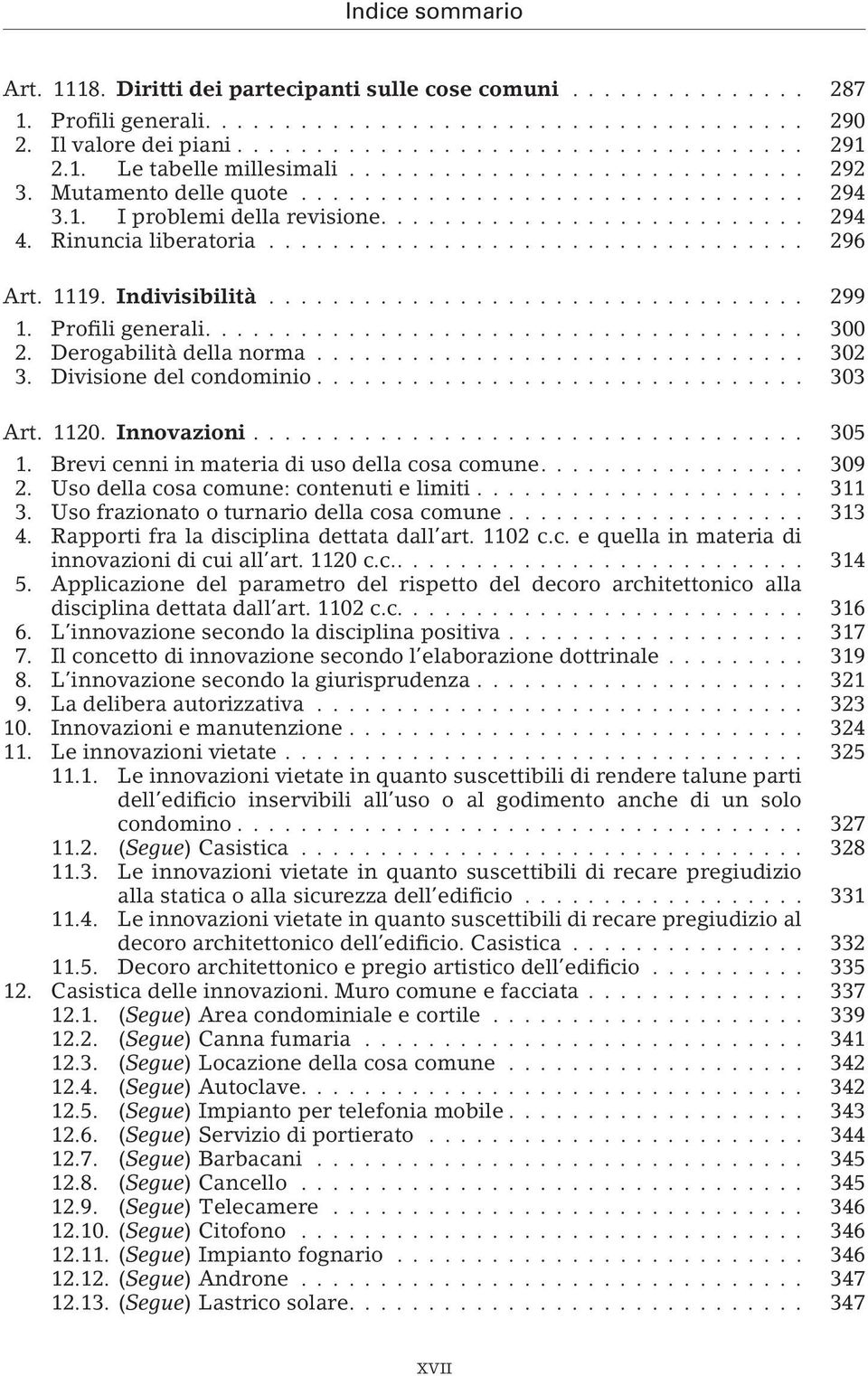 Brevi cenni in materia di uso della cosa comune.... 309 2. Uso della cosa comune: contenuti e limiti... 311 3. Uso frazionato o turnario della cosa comune... 313 4.