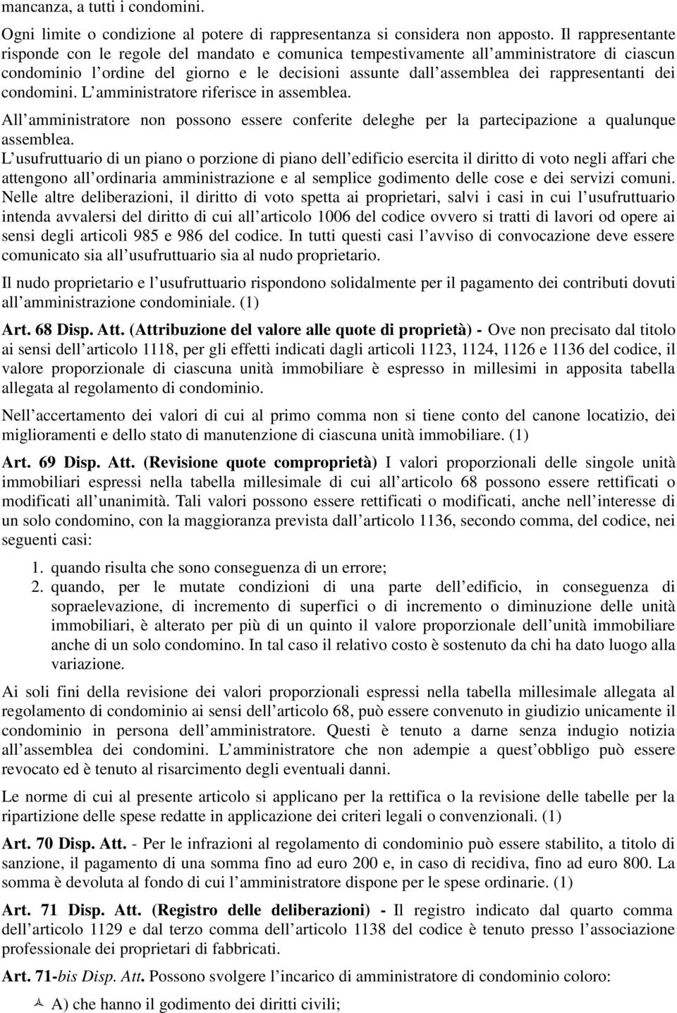 dei condomini. L amministratore riferisce in assemblea. All amministratore non possono essere conferite deleghe per la partecipazione a qualunque assemblea.