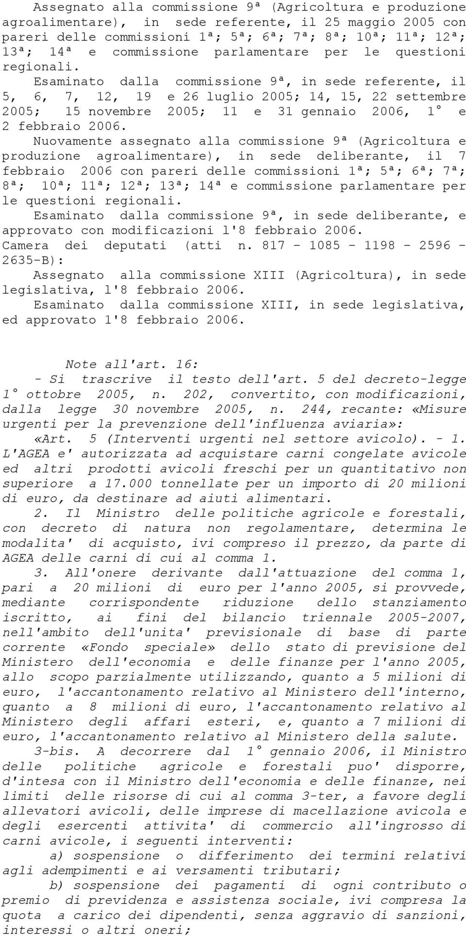 Esaminato dalla commissione 9ª, in sede referente, il 5, 6, 7, 12, 19 e 26 luglio 2005; 14, 15, 22 settembre 2005; 15 novembre 2005; 11 e 31 gennaio 2006, 1 e 2 febbraio 2006.