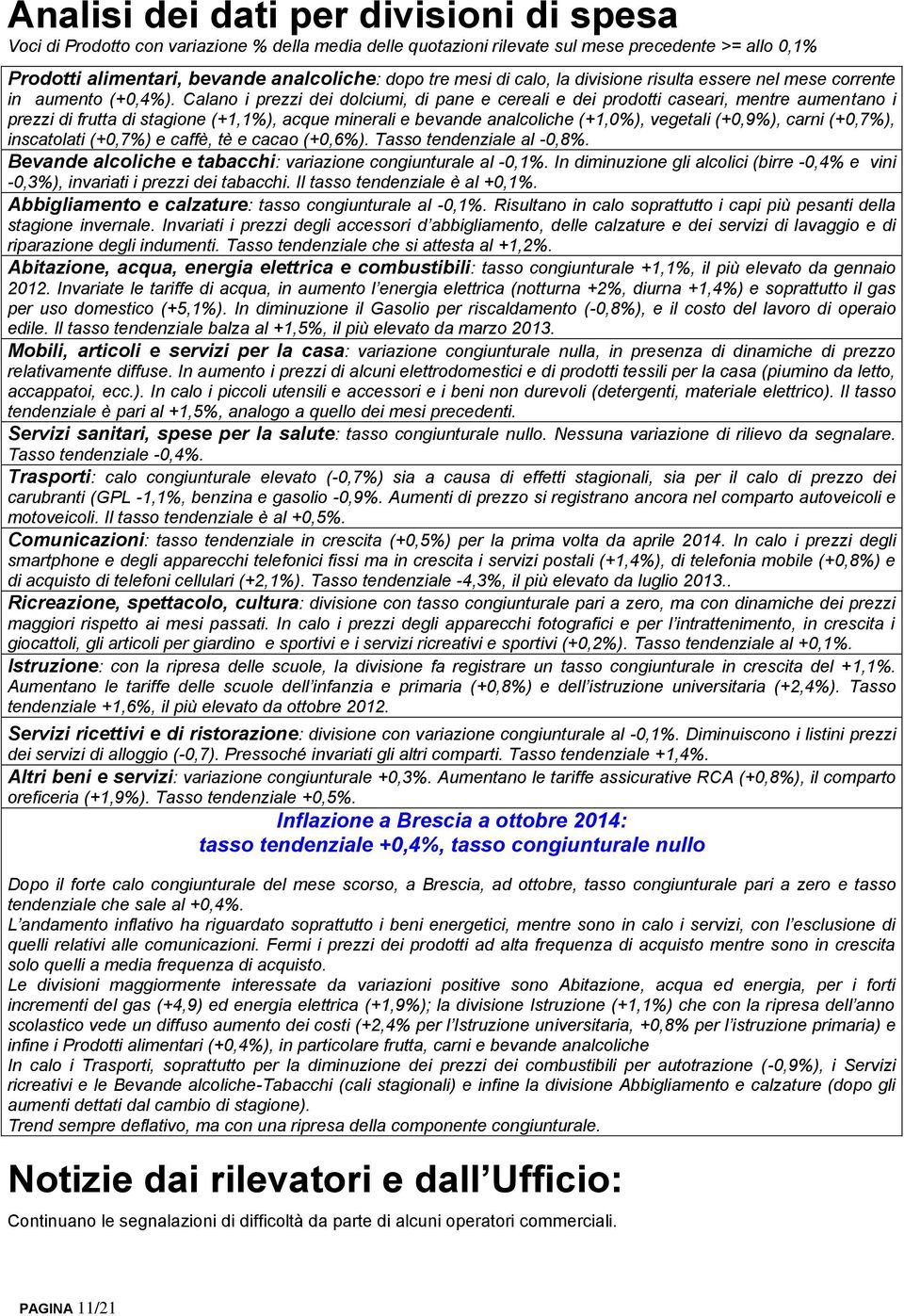 Calano i prezzi dei dolciumi, di pane e cereali e dei prodotti caseari, mentre aumentano i prezzi di frutta di stagione (+1,1%), acque minerali e bevande analcoliche (+1,0%), vegetali (+0,9%), carni