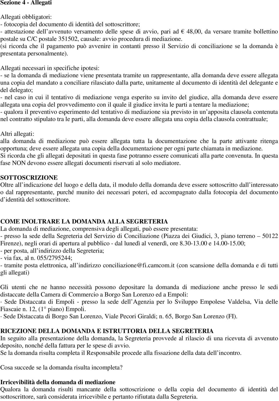 (si ricorda che il pagamento può avvenire in contanti presso il Servizio di conciliazione se la domanda è presentata personalmente).