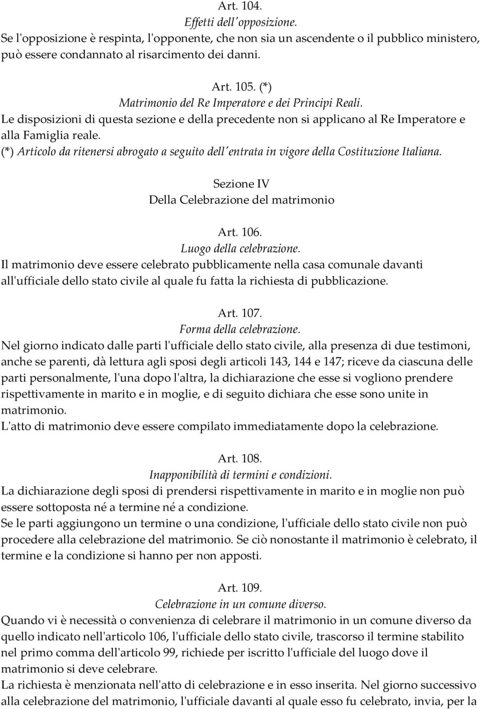 (*) Articolo da ritenersi abrogato a seguito dell'entrata in vigore della Costituzione Italiana. Sezione IV Della Celebrazione del matrimonio Art. 106. Luogo della celebrazione.