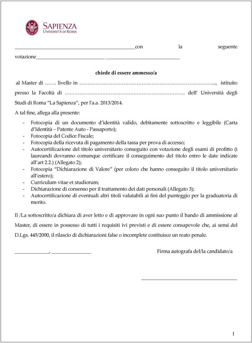 Fotocopia della ricevuta di pagamento della tassa per prova di accesso; - Autocertificazione del titolo universitario conseguito con votazione degli esami di profitto (i laureandi dovranno comunque