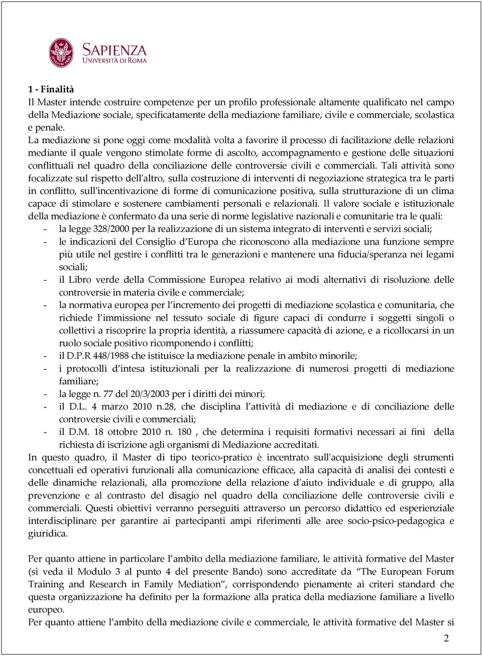 La mediazione si pone oggi come modalità volta a favorire il processo di facilitazione delle relazioni mediante il quale vengono stimolate forme di ascolto, accompagnamento e gestione delle