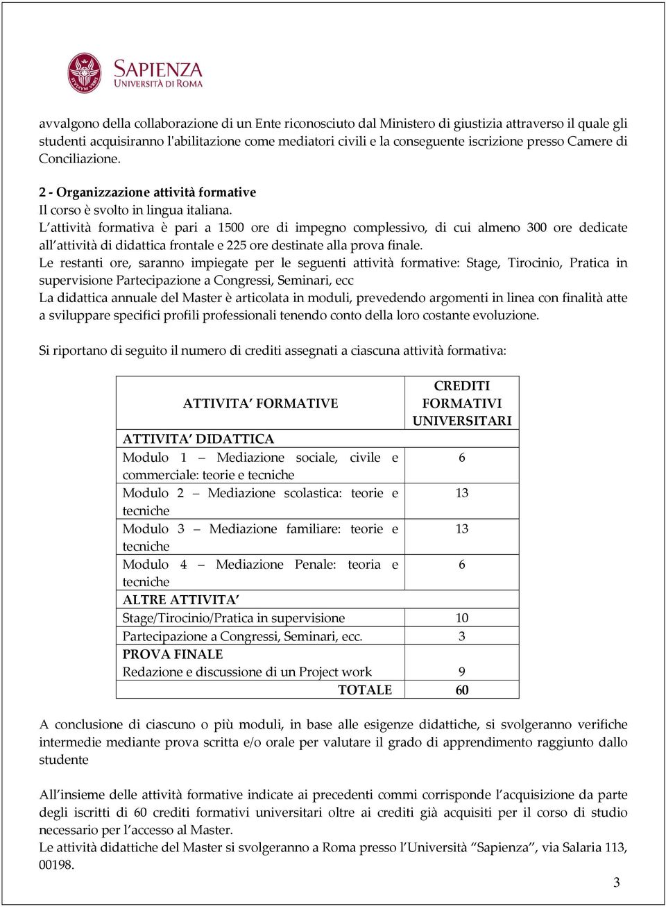 L attività formativa è pari a 1500 ore di impegno complessivo, di cui almeno 300 ore dedicate all attività di didattica frontale e 225 ore destinate alla prova finale.