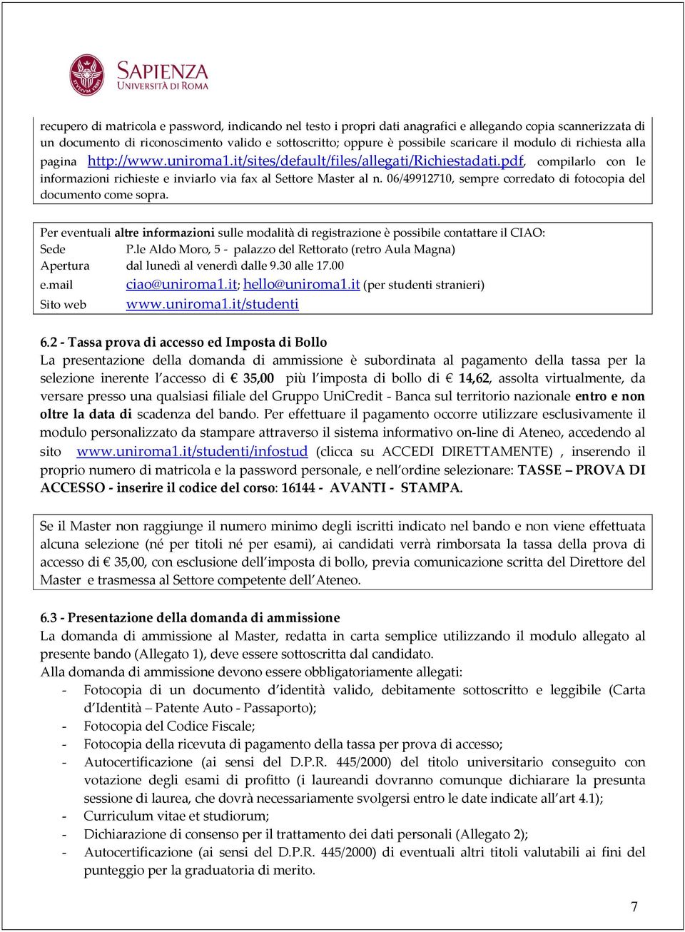 06/49912710, sempre corredato di fotocopia del documento come sopra. Per eventuali altre informazioni sulle modalità di registrazione è possibile contattare il CIAO: Sede P.