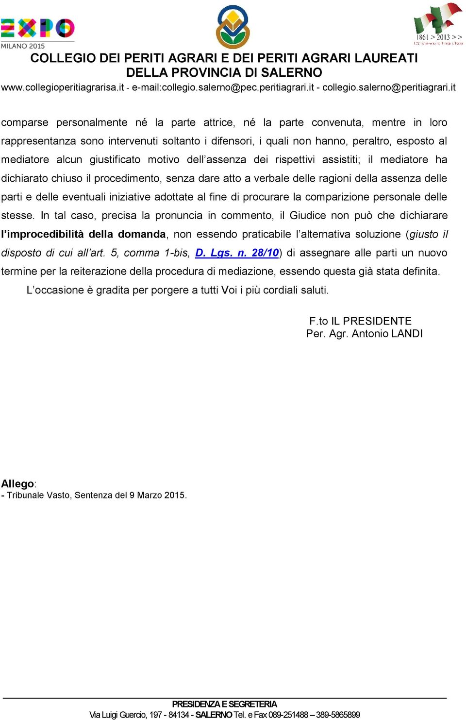 giustificato motivo dell assenza dei rispettivi assistiti; il mediatore ha dichiarato chiuso il procedimento, senza dare atto a verbale delle ragioni della assenza delle parti e delle eventuali