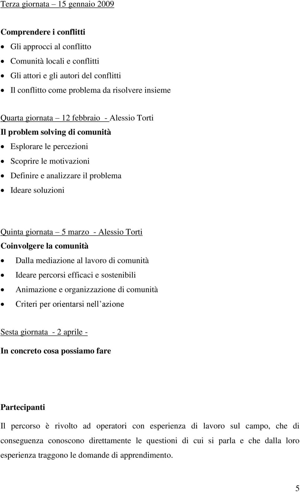 Alessio Torti Coinvolgere la comunità Dalla mediazione al lavoro di comunità Ideare percorsi efficaci e sostenibili Animazione e organizzazione di comunità Criteri per orientarsi nell azione Sesta