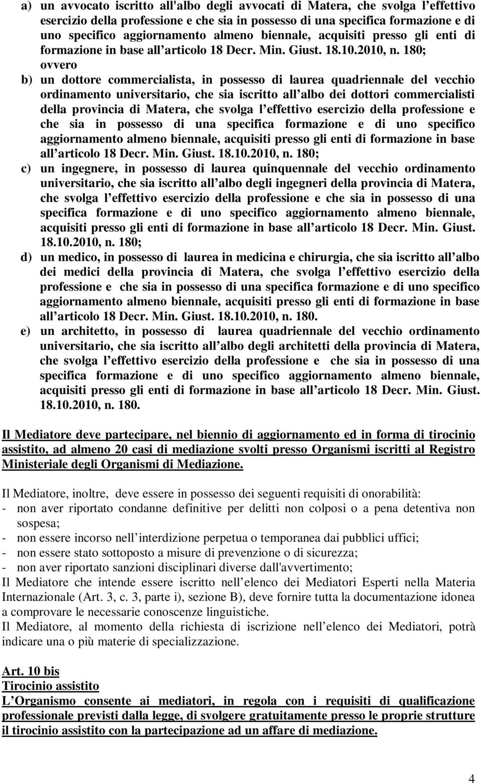 180; ovvero b) un dottore commercialista, in possesso di laurea quadriennale del vecchio ordinamento universitario, che sia iscritto all albo dei dottori commercialisti della provincia di Matera, che