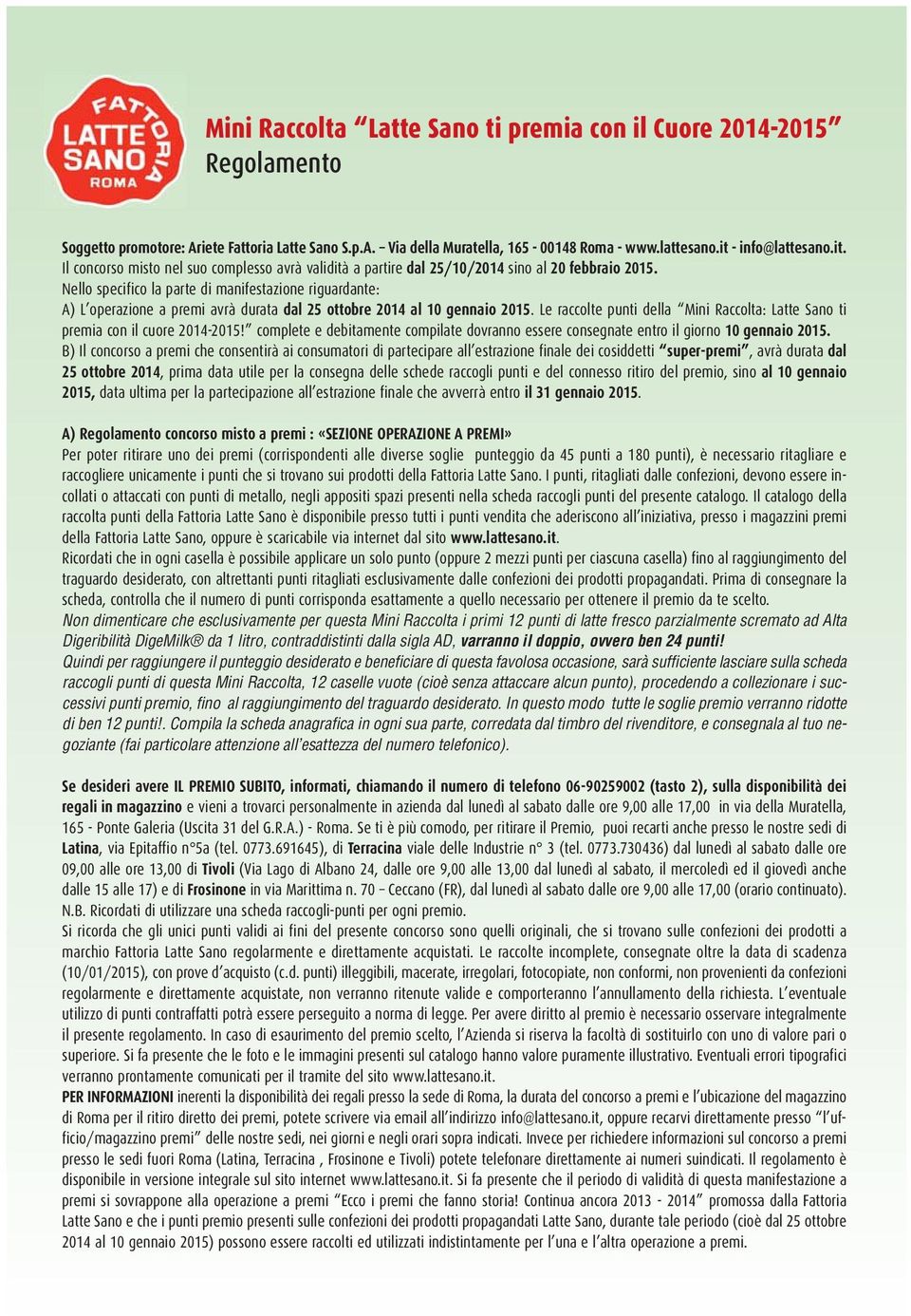 Nello specifico la parte di manifestazione riguardante: A) L operazione a premi avrà durata dal 25 ottobre 2014 al 10 gennaio 2015.