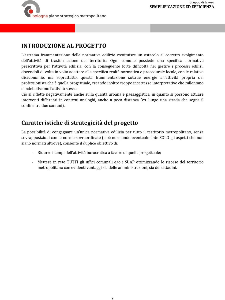 specifica realtà normativa e procedurale locale, con le relative diseconomie, ma soprattutto, questa frammentazione sottrae energie all attività propria del professionista che è quella progettuale,