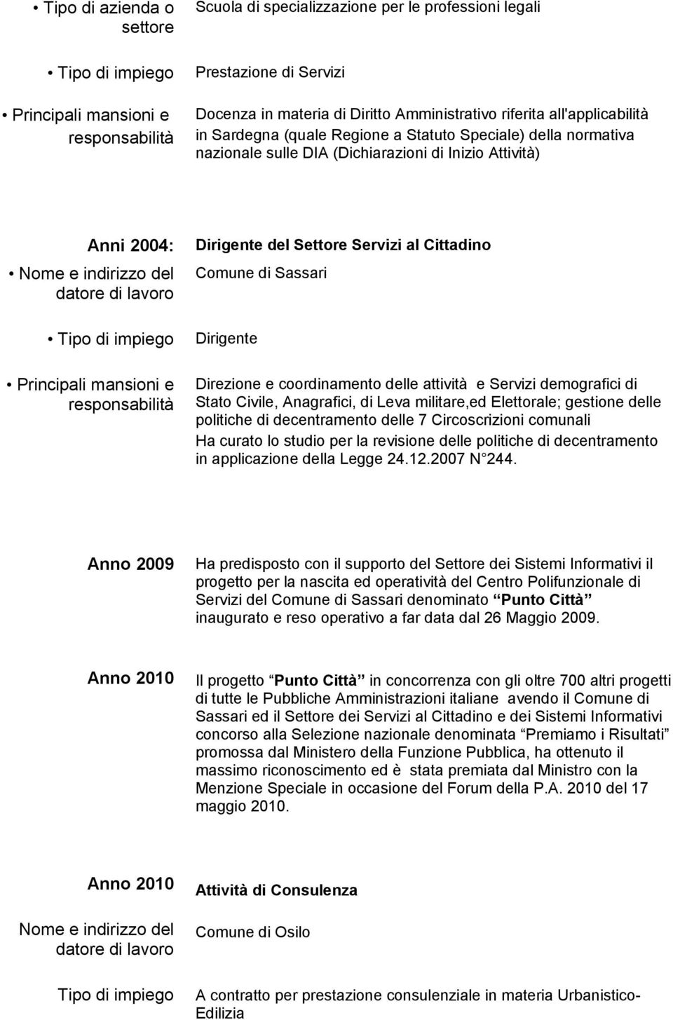 Anagrafici, di Leva militare,ed Elettorale; gestione delle politiche di decentramento delle 7 Circoscrizioni comunali Ha curato lo studio per la revisione delle politiche di decentramento in