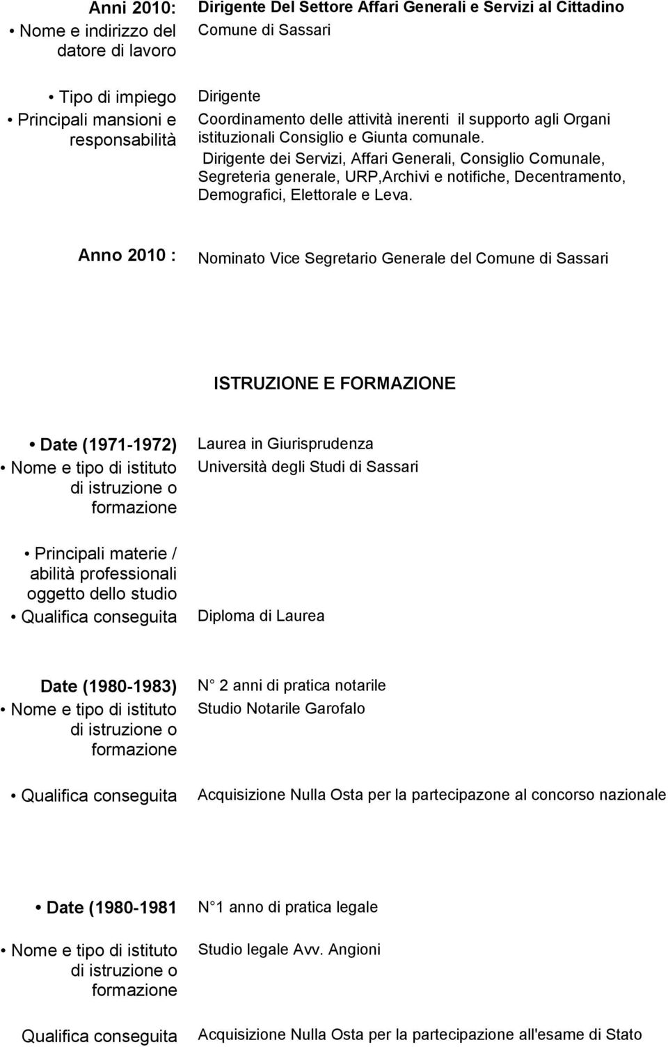 Anno 2010 : Nominato Vice Segretario Generale del ISTRUZIONE E FORMAZIONE Date (1971-1972) Principali materie / abilità professionali oggetto dello studio Qualifica conseguita Laurea in