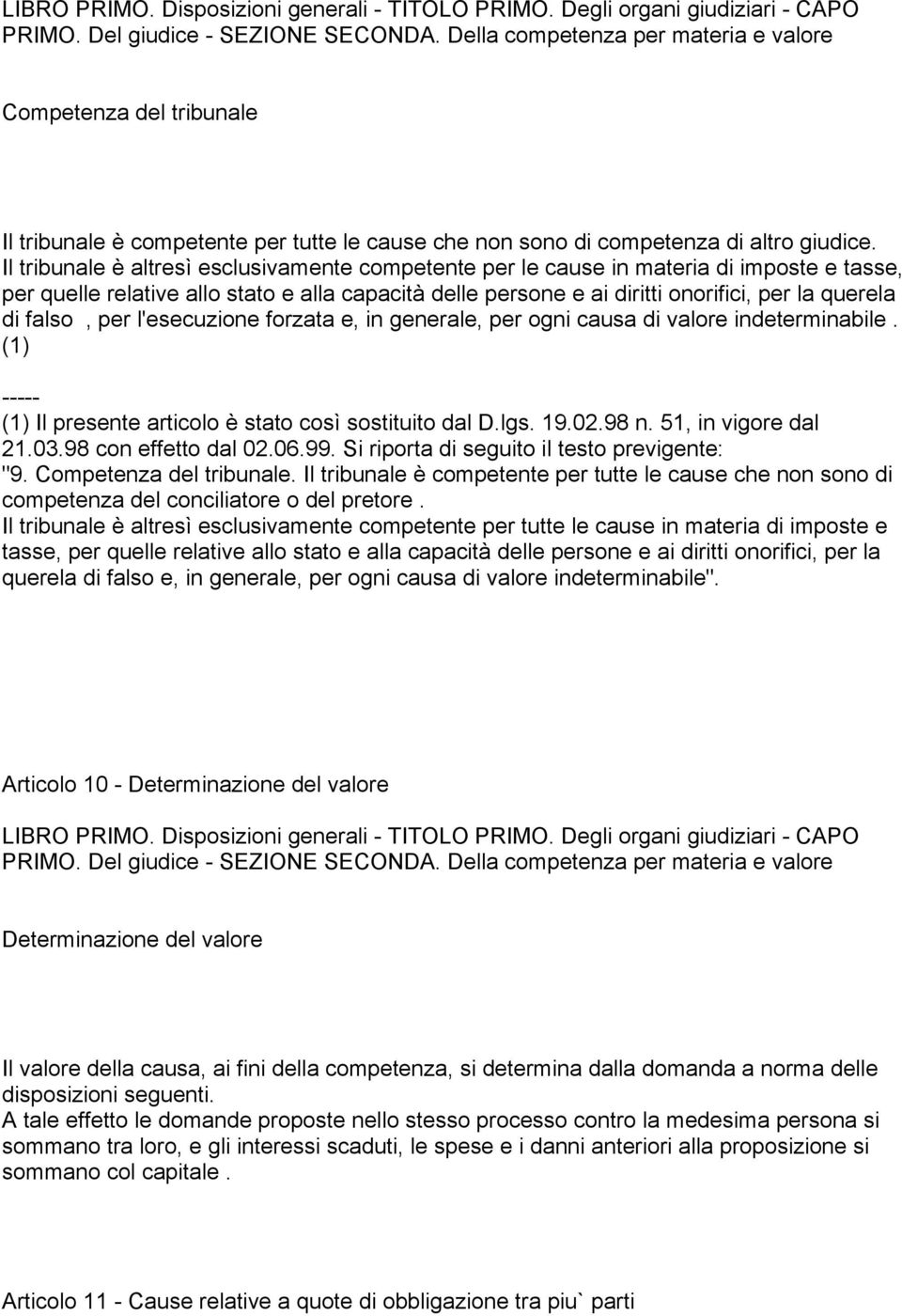 Il tribunale è altresì esclusivamente competente per le cause in materia di imposte e tasse, per quelle relative allo stato e alla capacità delle persone e ai diritti onorifici, per la querela di