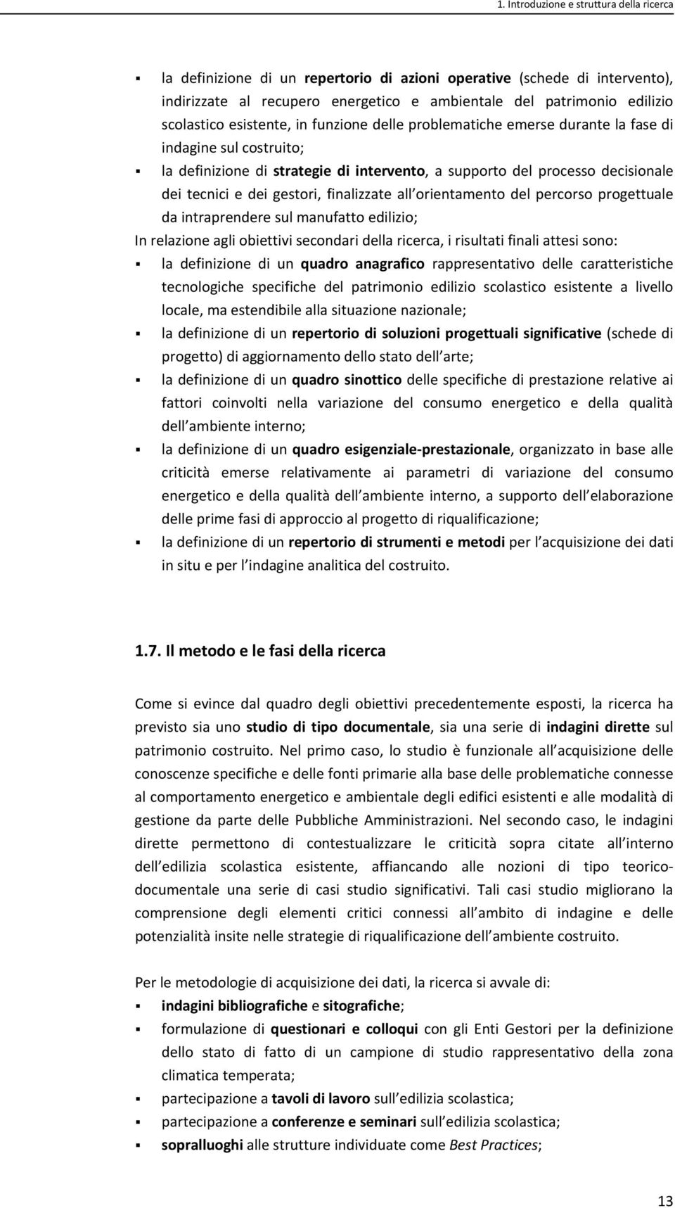 dei gestori, finalizzate all orientamento del percorso progettuale da intraprendere sul manufatto edilizio; In relazione agli obiettivi secondari della ricerca, i risultati finali attesi sono: la