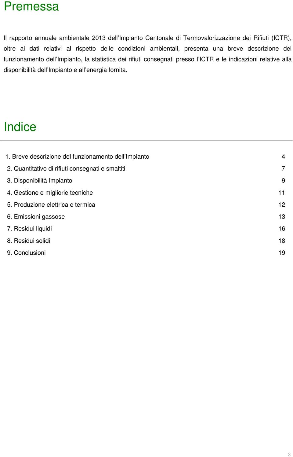 disponibilità dell Impianto e all energia fornita. Indice 1. Breve descrizione del funzionamento dell Impianto 4 2. Quantitativo di rifiuti consegnati e smaltiti 7 3.